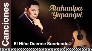 Video thumbnail of "Atahualpa Yupanqui - El Niño Duerme Sonriendo"