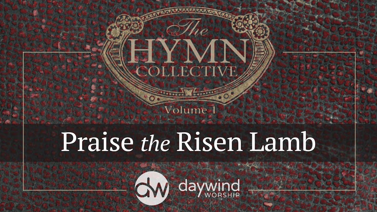 Praise the Risen Lamb | The Hymn Collective - Daywind Worship