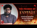 The kantara cinematographer arvind kashyap interview  rishab shetty  kishore  hombale films