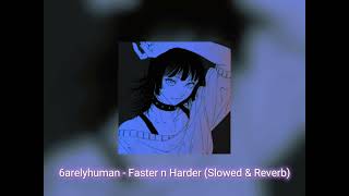 6arelyhuman - Faster n Harder (Slowed & Reverb)