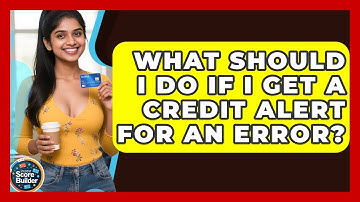 What Should I Do If I Get A Credit Alert For An Error? - Student Score Builder