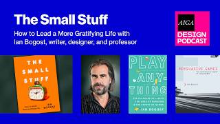 The Small Stuff: How to Lead a More Gratifying Life with Ian Bogost (AIGA Design Podcast)