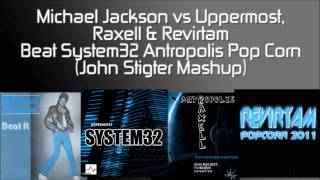 Michael Jackson, Uppermost, Raxell&Revirtam-Beat System32 Antropolis Pop Corn (John Stigter Mashup)