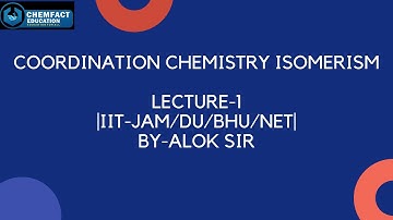 COORDINATION CHEMISTRY/ISOMERISM/LECTURE-1/IIT-JAM/DU/BHU/NET/BY-ALOK SIR