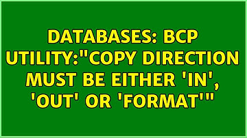 Databases: BCP utility:"Copy direction must be either 