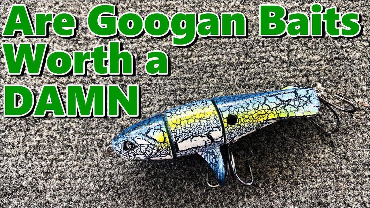 Are Googan Baits Worth a Damn? 