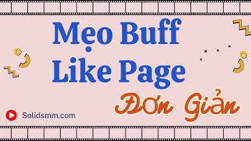 Mẹo Buff Like Page Siêu Đơn Giản - Tăng Like Page