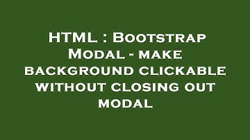 HTML : Bootstrap Modal - make background clickable without closing out modal