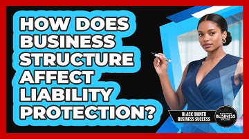 How Does Business Structure Affect Liability Protection?