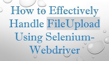 How to Effectively Handle FileUpload Using Selenium-Webdriver