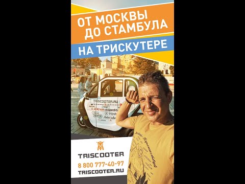 Из Москвы до Стамбула на трицикле с кабиной | TRISCOOTER купить 8 (800) 777 40 97 ☎ БЕСПЛАТНО по РФ