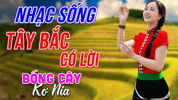 Bóng Cây Kơ Nia - LK Nhạc Sống Tây Bắc Có Lời - Những Ca Khúc Hay Nhất Về Miền Núi Tây Bắc