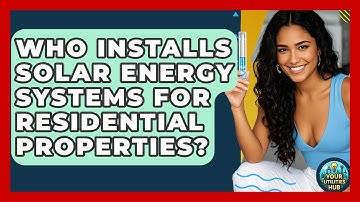 Who Installs Solar Energy Systems for Residential Properties? - Your Utilities Hub