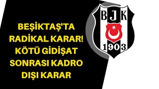 Beşiktaşta Radikal Karar Kötü Gidişat Sonrası Kadro Dışı Kararı