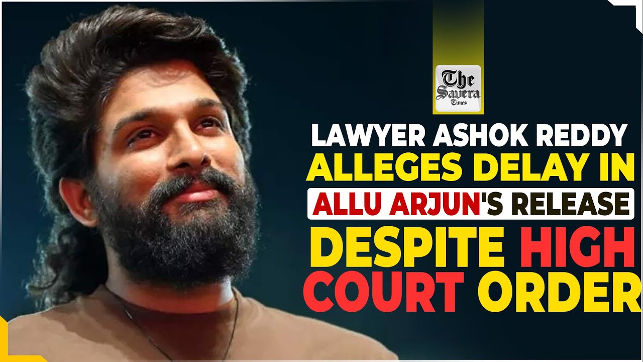 Lawyer Ashok Reddy alleges delay in Allu Arjun's release despite High ...