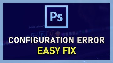 Photoshop CC - How To Fix Configuration Error