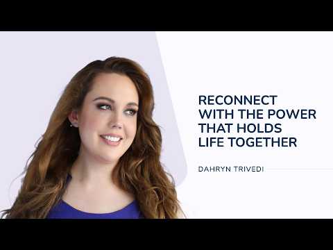 Reconnect with the Power That Holds Life Together | Dahryn Trivedi
