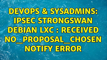 DevOps & SysAdmins: ipsec strongswan debian LXC : received NO_PROPOSAL_CHOSEN notify error