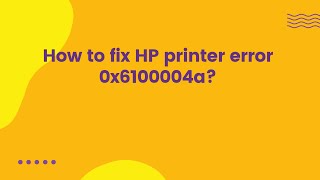 How to fix HP printer error 0x6100004a?