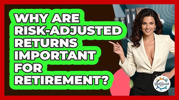 Why Are Risk-adjusted Returns Important For Retirement? - Get Retirement Help