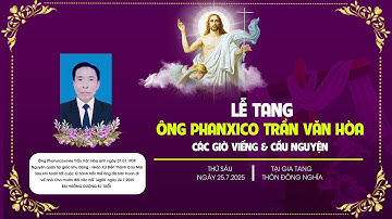 TRỰC TIẾP | Các Giờ Viếng & Cầu Nguyện | Lễ Tang Ông  Phanxico Trần Văn Hòa