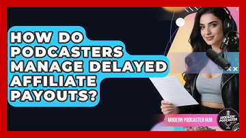 How Do Podcasters Manage Delayed Affiliate Payouts? - Modern Podcaster Hub