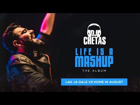 dj-chetas---lag-ja-gale-vs-home-in-august-|-#lifeisamashup-|-arijit-singh,-pierce-fulton