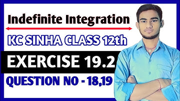 Indefinite integration class 12 | KC Sinha Ex 19.2 Solution | KC Sinha Class 12 Ex19.2 Q18,19