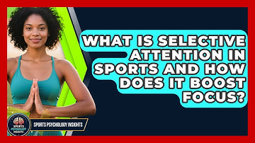 What Is Selective Attention In Sports And How Does It Boost Focus? - Sport Psychology Insights