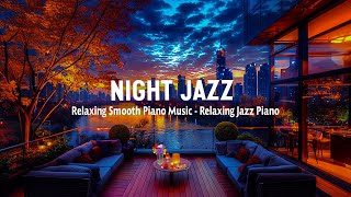 Paris Night Jazz - Relaxing Smooth Piano Jazz &amp; Tender Jazz Music | Smooth Night Jazz BGM