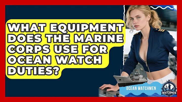 What Equipment Does the Marine Corps Use for Ocean Watch Duties? - Ocean Watchmen