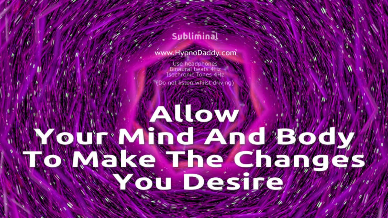 Allow your mind and body to make the changes you desire   Subliminal