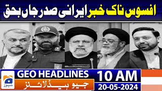 Geo Headlines 10 AM | Iranian confirms President Raisi's death in helicopter crash | 20th May 2024