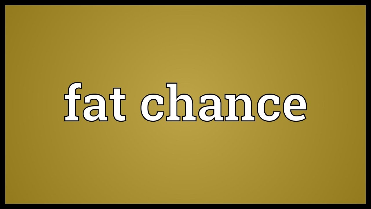 Fat Chance Meaning YouTube