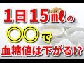 【糖尿病】１日１５ml の ◯◯で血糖値は下がる!?