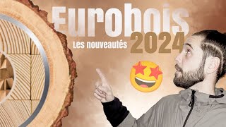 EUROBOIS 2024 🤩 Les nouveautés sont folles ! 😱