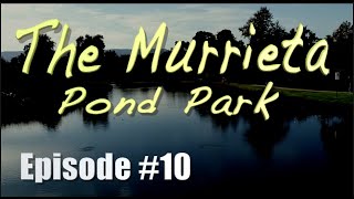 Episode #10 Murrieta Pond Park "Along The Road To Temecula Valley"