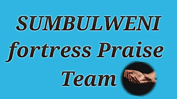 SUMBULWENI_fortress praise team