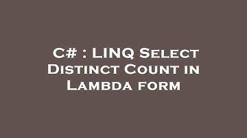 C# : LINQ Select Distinct Count in Lambda form