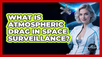 What Is Atmospheric Drag In Space Surveillance? - Warriors In Space