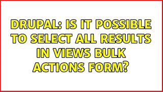 Drupal: Is it possible to select all results in Views bulk actions form? (2 Solutions!!)