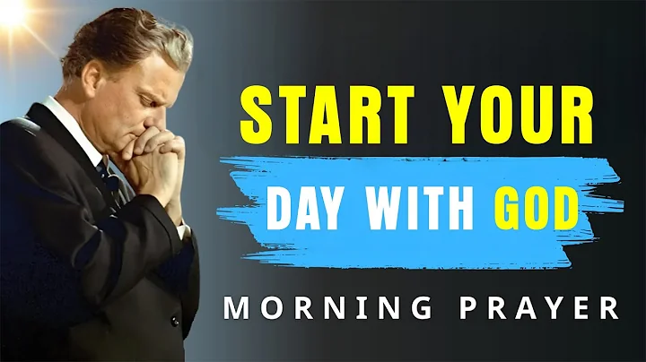 Always Start Your Day with God | Powerful Morning Prayer for Blessings & Guidance - Billy Graham
