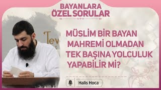 Müslim Bir Bayan Mahremi Olmadan Tek Başına Yolculuk Yapabilir Mi? Halis Bayancuk Hoca