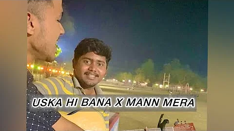 Uska hi bana x Mann mera | Mushup | Cover By Sumon Khan