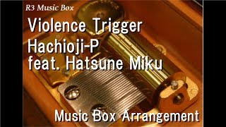 Violence Trigger/Hachioji-P feat. Hatsune Miku [Music Box]