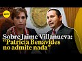 Abogado de Patricia Benavides niega vínculo de Jaime Villanueva como interlocutor congresal