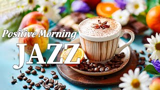 Positive Morning Jazz Music☕Relaxing Soft Coffee Jazz Music & Upbeat Bossa Nova Piano for Great Mood