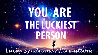 YOU ARE THE LUCKIEST PERSON EVER🍀Lucky Syndrome Affirmations ▸ Affirmations for Positive Thinking