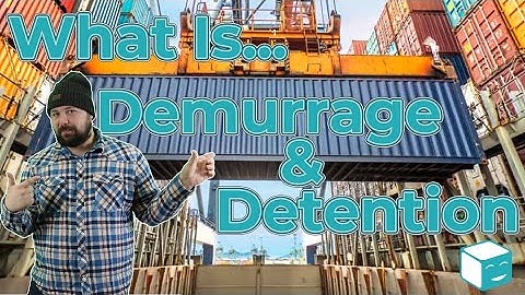 What Is Demurrage & Detention: Explaining And Understanding Demurrage, Detention, & Free Time