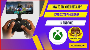 How to Fix Xbox Beta App Keeps Stopping Error in Android